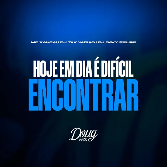 Hoje em Dia é Difícil Encontrar - Mc Xangai, DJ DAVY FELIPE, DJ TAK VADIAO